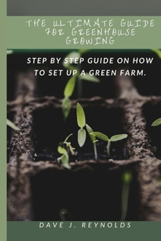 Paperback The Ultimate Guide for Greenhouse Growing: Step by Step Guide on How to Set Up a Green Farm Book