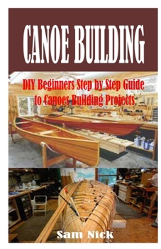 Paperback Canoe Building: DIY Beginners Step by Step Guide to Canoes Building Projects Book