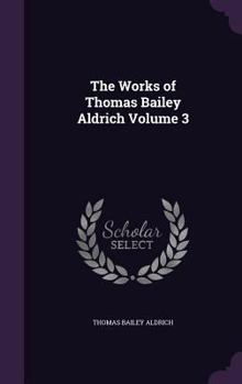 Hardcover The Works of Thomas Bailey Aldrich Volume 3 Book