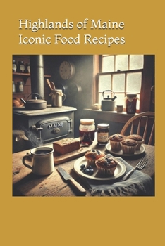 Highlands of Maine Iconic Food Recipes (America’s Iconic Eats: Regional Recipes from Coast to Coast)