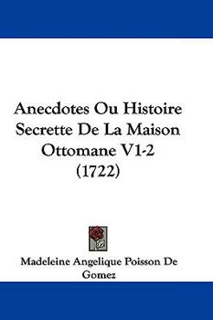 Hardcover Anecdotes Ou Histoire Secrette De La Maison Ottomane V1-2 (1722) Book