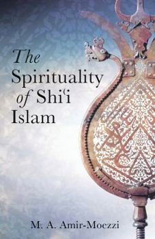 Hardcover The Spirituality of Shi'i Islam: Beliefs and Practices Book