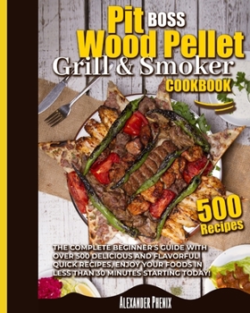 Paperback Pit Boos Wood Pellet Grill & Smoker Cookbook: The Complete Beginner's Guide With Over 500 Delicious And Flavorful Quick Recipes, Enjoy Your Foods In L Book