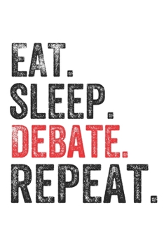 Eat Sleep   Debate  Repeat Debater Debating Team Arguer Notebook Journal Gift: Lined Notebook / Journal Gift, Debate, 120 Pages, 6 x 9 inches , ... of, First names, Diary to Write, work, or