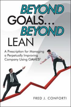 Paperback Beyond Goals ... Beyond Lean: A Prescription for Managing a Perpetually Improving Company Using Gaamess(c) Book