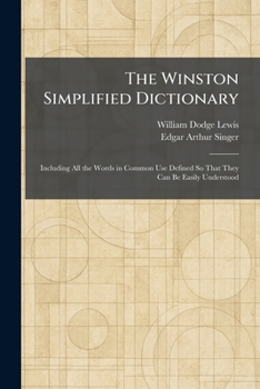 The Winston Simplified Dictionary: Including All the Words in Common Use Defined So That They Can Be Easily Understood