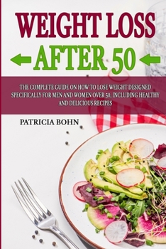 Paperback Weight Loss After 50: The Complete Guide on How to Lose Weight Designed Specifically for Men and Women Over 50, Including Healthy and Delici Book