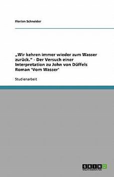 Paperback "Wir kehren immer wieder zum Wasser zurück." - Der Versuch einer Interpretation zu John von Düffels Roman 'Vom Wasser' [German] Book