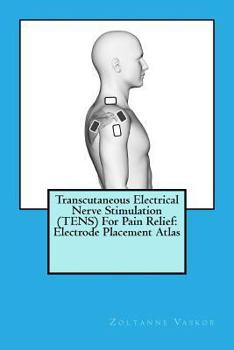 Paperback Transcutaneous Electrical Nerve Stimulation (TENS) For Pain Relief: Electrode Placement Atlas Book