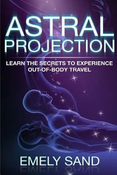 Paperback Astral Projection: Learn The Secrets To Experience Out Of Body Control Book