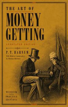 The Art of Money Getting (Annotated): Wisdom into Practice Modern-Day Commentary