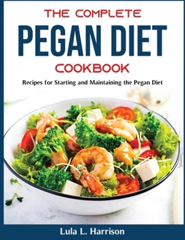 Paperback The Complete Pegan Diet Cookbook: Recipes for Starting and Maintaining the Pegan Diet Book
