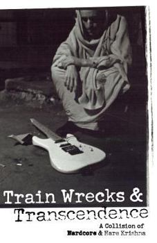 Paperback Train Wrecks & Transcendence: A Collision of Hardcore & Hare Krishna Book