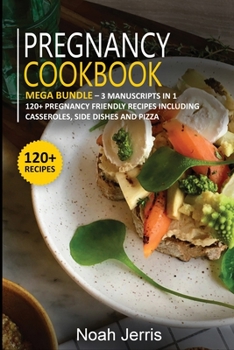 Paperback Pregnancy Cookbook: MEGA BUNDLE - 3 Manuscripts in 1 - 120+ Pregnancy - friendly recipes including casseroles, side dishes and pizza Book