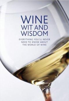 Hardcover Wine Wit and Wisdom: Everything You'll Never Need to Know about the World of Wine Book