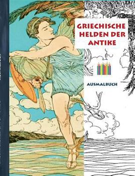 Griechische Helden der Antike (Ausmalbuch): Ausmalbuch für Erwachsene, Klassiker, Vintage, Old fashion, Malen, Färben, Kolorieren, Ausmalen, Zeichnen, ... Künstler, Ratgeber, Blumen,