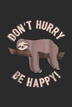 Don't Hurry Be Happy: Don't Hurry Be Happy Sloth Funny Sloth Pun Journal/Notebook Blank Lined Ruled 6x9 100 Pages