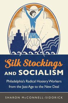 Paperback Silk Stockings and Socialism: Philadelphia's Radical Hosiery Workers from the Jazz Age to the New Deal Book