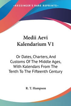 Paperback Medii Aevi Kalendarium V1: Or Dates, Charters, And Customs Of The Middle Ages, With Kalendars From The Tenth To The Fifteenth Century Book