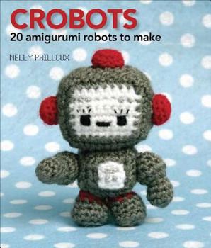 Paperback Crobots: 20 Amigurumi Robots to Make Book
