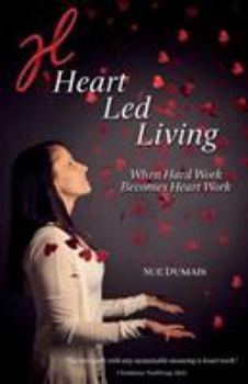 Paperback Heart Led Living: When Hard Work Becomes Heart Work Book