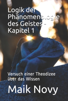 Paperback Logik der Phänomenologie des Geistes - Kapitel 1: Versuch einer Theodizee über das Wissen [German] Book