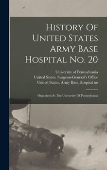 Hardcover History Of United States Army Base Hospital No. 20: Organized At The University Of Pennsylvania Book