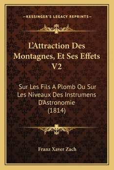 Paperback L'Attraction Des Montagnes, Et Ses Effets V2: Sur Les Fils A Plomb Ou Sur Les Niveaux Des Instrumens D'Astronomie (1814) [French] Book