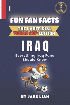 Fun Fan Facts: World Cup Edition - Iraq: Everything Young Iraq Fans Should Know (Sports Facts Books for Kids: The Fun Fan Facts Unofficial Team Guide)