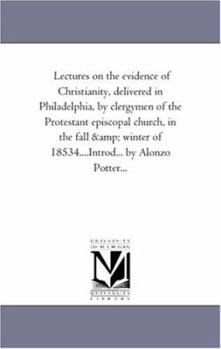 Paperback Lectures On the Evidence of Christianity, Delivered in Philadelphia, by Clergymen of the Protestant Episcopal Church, in the Fall and Winter of 1853-4 Book