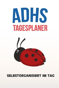 ADHS Tagesplaner - Selbstorganisiert im Tag: Terminplaner zum selberschreiben,   maximale Produktivität, Organizer, Taschenkalender, Agenda, Notizbuch (German Edition)