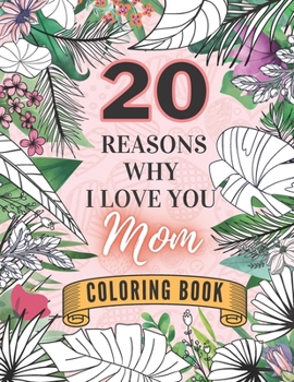 Paperback 20 Reasons Why I Love You Mom Coloring Book: Mother's Day Floral Cards with Inspiring Quotes from Children Book