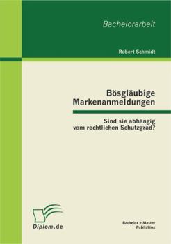 Paperback Bösgläubige Markenanmeldungen: Sind sie abhängig vom rechtlichen Schutzgrad? [German] Book