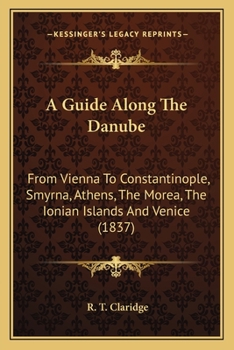 Paperback A Guide Along The Danube: From Vienna To Constantinople, Smyrna, Athens, The Morea, The Ionian Islands And Venice (1837) Book