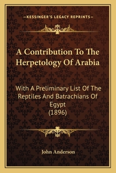 Paperback A Contribution To The Herpetology Of Arabia: With A Preliminary List Of The Reptiles And Batrachians Of Egypt (1896) Book