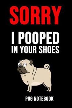 Paperback Sorry I Pooped In Your Shoes: Lovely Pug Journal / Notebook / Diary, Unique Gift For Dog Lover (Lined, 6 x 9) Book