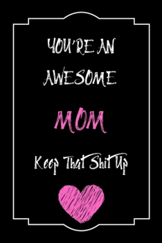 Paperback You're An Awesome MOM Keep That Shit Up Notebook Funny Gift For MOM: Lined Notebook / Journal Gift, 120 Pages, 6x9, Soft Cover, Matte Finish Book