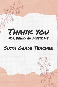 Thank You For Being An Awesome Sixth Grade Teacher: 6x9" Dot Bullet Notebook/Journal Gift Idea For School Teachers, Teacher Appreciation