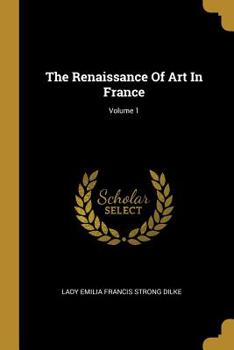 Paperback The Renaissance Of Art In France; Volume 1 Book