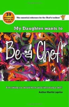 Paperback My Daughter Wants to Be a Chef!: Everything You Should Know about Becoming a Chef! Book