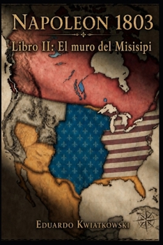 Napoleón 1803: Libro II: El muro del Misisipi (Napoleón 1803: El Imperio Franco-Hispano) (Spanish Edition)