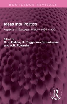 Ideas Into Politics: Aspects of European History 1880- 1950
