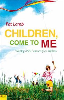 Paperback Children, Come to Me: Weekly Mini Lessons for Children Book