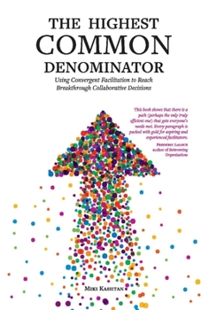 Paperback The Highest Common Denominator: Using Convergent Facilitation to Reach Breakthrough Collaborative Decisions Book