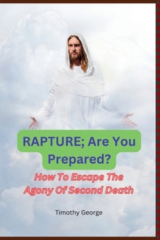Paperback Rapture; Are You Prepared: How To Escape The Agony Of Second Death Book