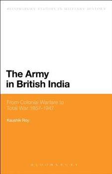 Paperback The Army in British India: From Colonial Warfare to Total War 1857 - 1947 Book