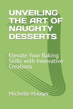 Paperback Unveiling the Art of Naughty Desserts: Elevate Your Baking Skills with Innovative Creations Book