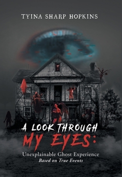 Hardcover A Look Through My Eyes: Unexplainable Ghost Experience: Based on True Events Book
