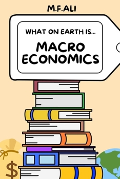 Paperback What on Earth is Macroeconomics?: An Introduction to Macroeconomics for Beginners Book
