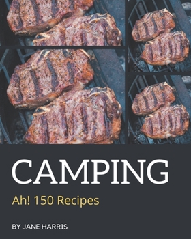 Paperback Ah! 150 Camping Recipes: Camping Cookbook - The Magic to Create Incredible Flavor! Book